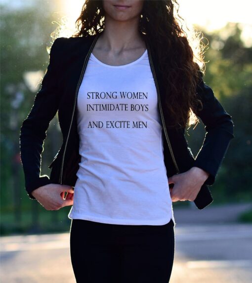 'Strong Women Intimidate Boys and Excite Men' Statement Shirt