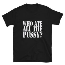 Who Ate All The Pussy Short-Sleeve T-Shirt