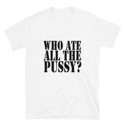 Who Ate All The Pussy Short-Sleeve T-Shirt